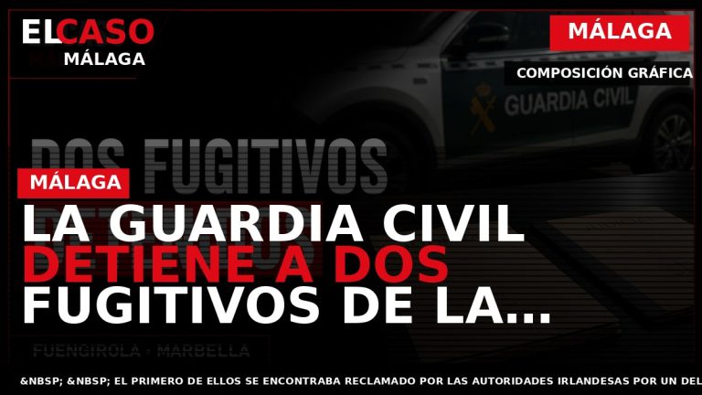 Portada El Caso Málaga: LA GUARDIA CIVIL DETIENE A DOS FUGITIVOS DE LA JUSTICIA IRLANDESA — MÁLAGA