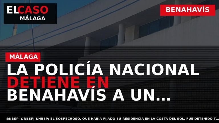 Portada El Caso Málaga: LA POLICÍA NACIONAL DETIENE EN BENAHAVÍS A UN FUGITIVO RECLAMADO POR — BENAHAVÍS