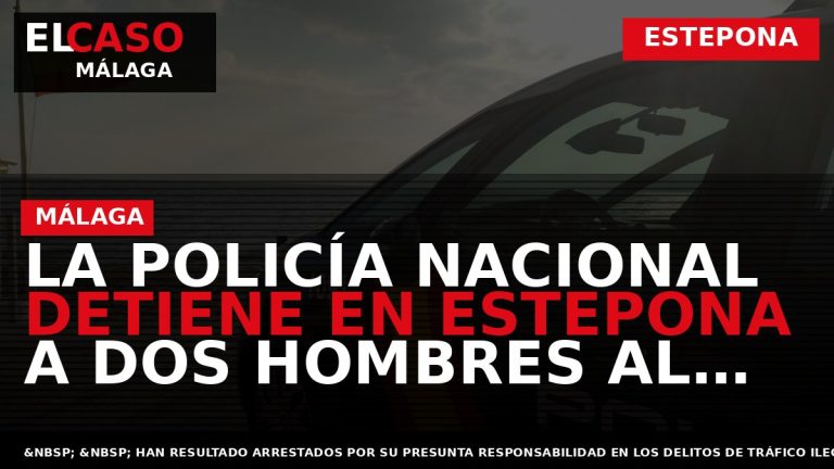 Portada El Caso Málaga: LA POLICÍA NACIONAL DETIENE EN ESTEPONA A DOS HOMBRES AL FRENTE — ESTEPONA