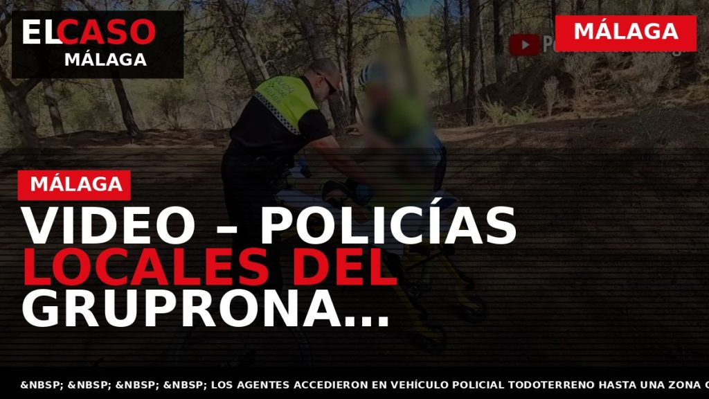 Portada El Caso Málaga: VIDEO – POLICÍAS LOCALES DEL GRUPRONA COLABORAN CON EMERGENCIAS SANITARIAS EN — MÁLAGA