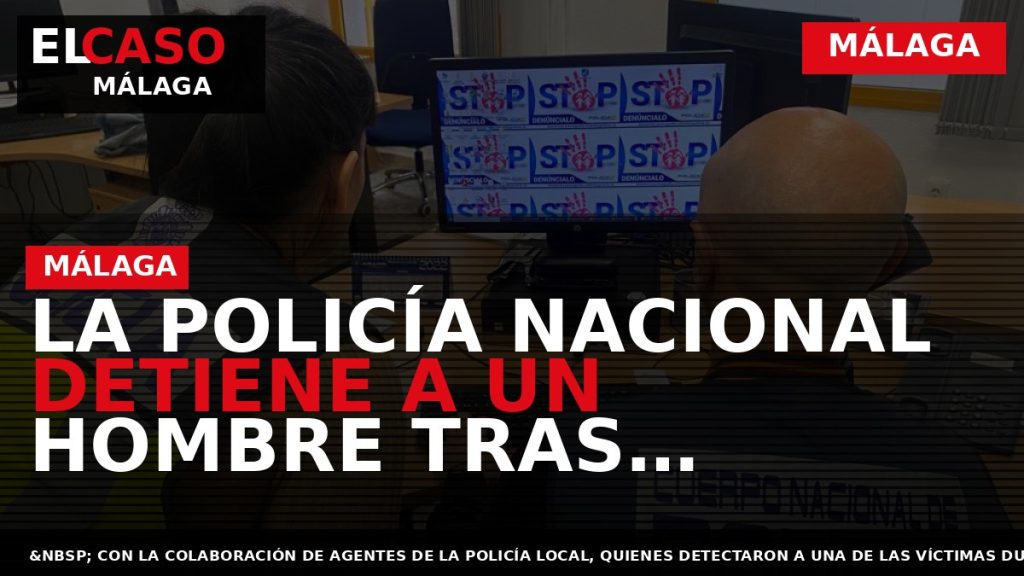 Portada El Caso Málaga: LA POLICÍA NACIONAL DETIENE A UN HOMBRE TRAS CONTACTAR CON MENORES — MÁLAGA