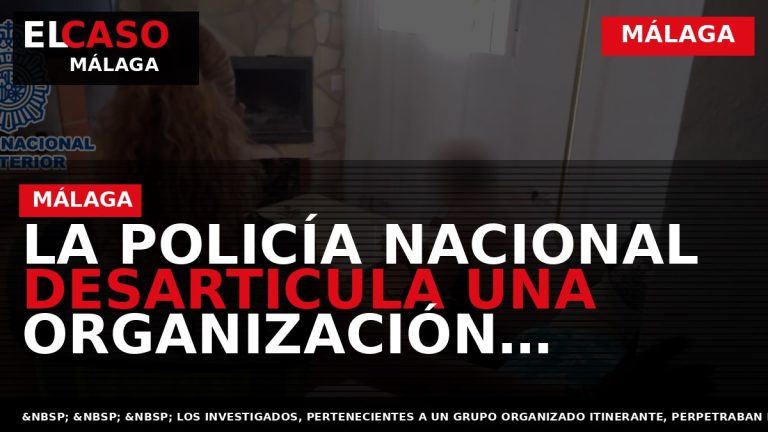 Portada El Caso Málaga: LA POLICÍA NACIONAL DESARTICULA UNA ORGANIZACIÓN CRIMINAL DEDICADA A COMETER ROBOS — MÁLAGA