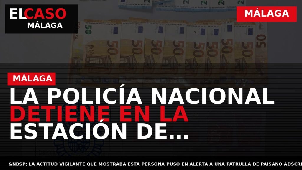 Portada El Caso Málaga: LA POLICÍA NACIONAL DETIENE EN LA ESTACIÓN DE AUTOBUSES DE MÁLAGA — MÁLAGA