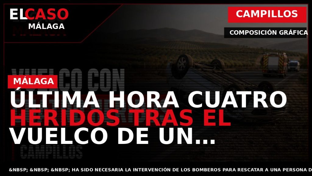 Portada El Caso Málaga: ÚLTIMA HORA CUATRO HERIDOS TRAS EL VUELCO DE UN TURISMO EN — CAMPILLOS