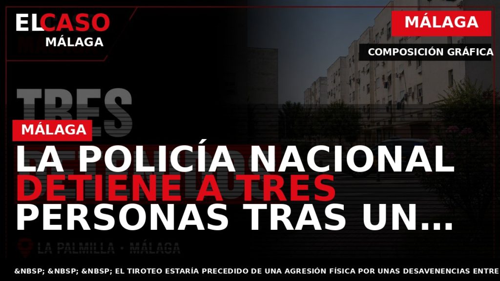 Portada El Caso Málaga: LA POLICÍA NACIONAL DETIENE A TRES PERSONAS TRAS UN NUEVO INCIDENTE — MÁLAGA
