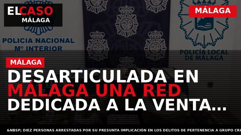 Portada El Caso Málaga: DESARTICULADA EN MÁLAGA UNA RED DEDICADA A LA VENTA Y DISTRIBUCIÓN — MÁLAGA