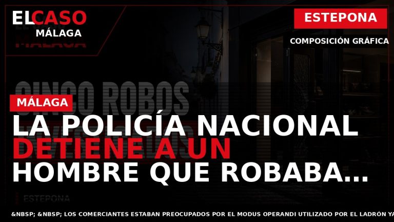 Portada El Caso Málaga: LA POLICÍA NACIONAL DETIENE A UN HOMBRE QUE ROBABA EN LOCALES — ESTEPONA