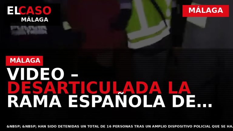Portada El Caso Málaga: VIDEO – DESARTICULADA LA RAMA ESPAÑOLA DE UNA ORGANIZACIÓN CRIMINAL INTERNACIONAL — MÁLAGA