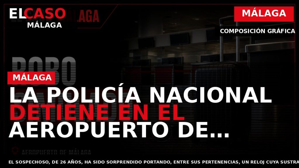 Portada El Caso Málaga: LA POLICÍA NACIONAL DETIENE EN EL AEROPUERTO DE MÁLAGA A UN — MÁLAGA