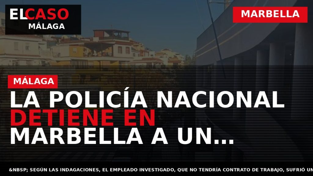 Portada El Caso Málaga: LA POLICÍA NACIONAL DETIENE EN MARBELLA A UN EMPRESARIO Y UN — MARBELLA