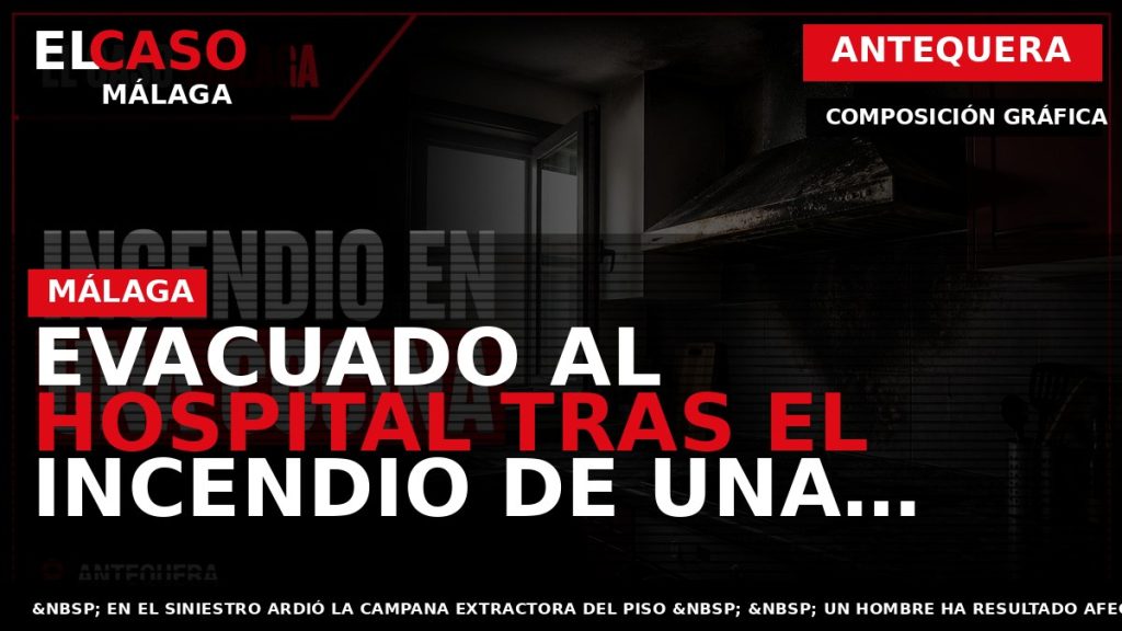 Portada El Caso Málaga: EVACUADO AL HOSPITAL TRAS EL INCENDIO DE UNA VIVIENDA EN ANTEQUERA — ANTEQUERA
