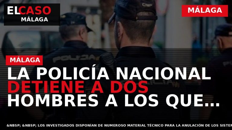 Portada El Caso Málaga: LA POLICÍA NACIONAL DETIENE A DOS HOMBRES A LOS QUE ATRIBUYE — MÁLAGA