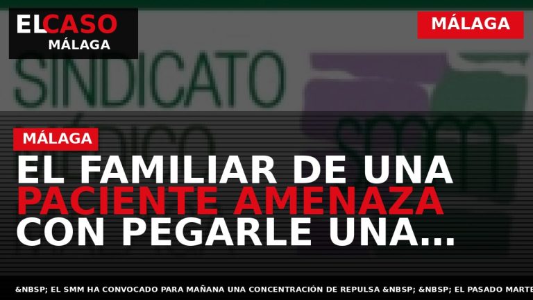 Portada El Caso Málaga: EL FAMILIAR DE UNA PACIENTE AMENAZA CON PEGARLE UNA PALIZA A — MÁLAGA