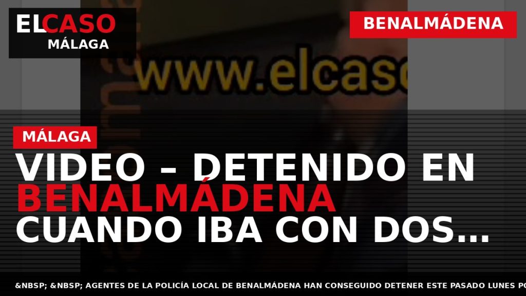 Portada El Caso Málaga: VIDEO – DETENIDO EN BENALMÁDENA CUANDO IBA CON DOS ESCOPETAS A — BENALMÁDENA
