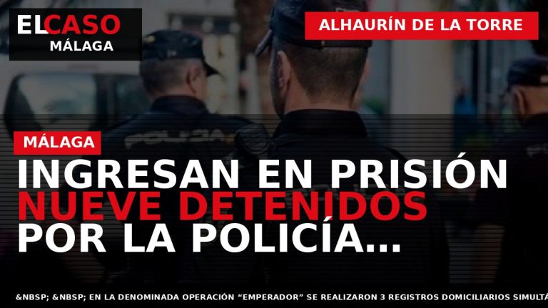 Portada El Caso Málaga: INGRESAN EN PRISIÓN NUEVE DETENIDOS POR LA POLICÍA NACIONAL INTEGRANTES DE — ALHAURÍN DE LA TORRE