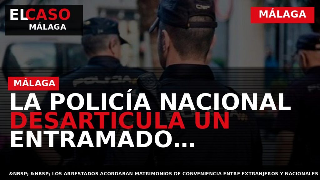 Portada El Caso Málaga: LA POLICÍA NACIONAL DESARTICULA UN ENTRAMADO CRIMINAL DEDICADO A LA OBTENCIÓN — MÁLAGA