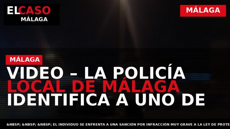 Portada El Caso Málaga: VIDEO – LA POLICÍA LOCAL DE MÁLAGA IDENTIFICA A UNO DE — MÁLAGA