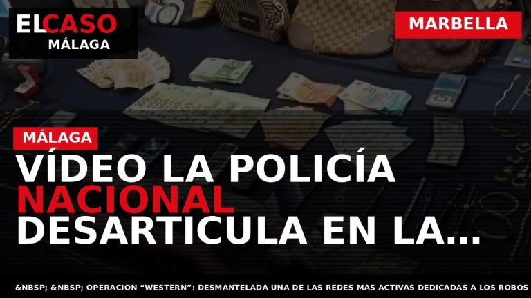 Portada El Caso Málaga: VÍDEO LA POLICÍA NACIONAL DESARTICULA EN LA PROVINCIA DE MÁLAGA UNA — MARBELLA