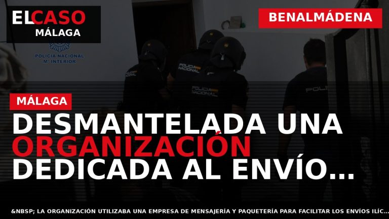 Portada El Caso Málaga: DESMANTELADA UNA ORGANIZACIÓN DEDICADA AL ENVÍO DE PICADURA DE TABACO DE — BENALMÁDENA