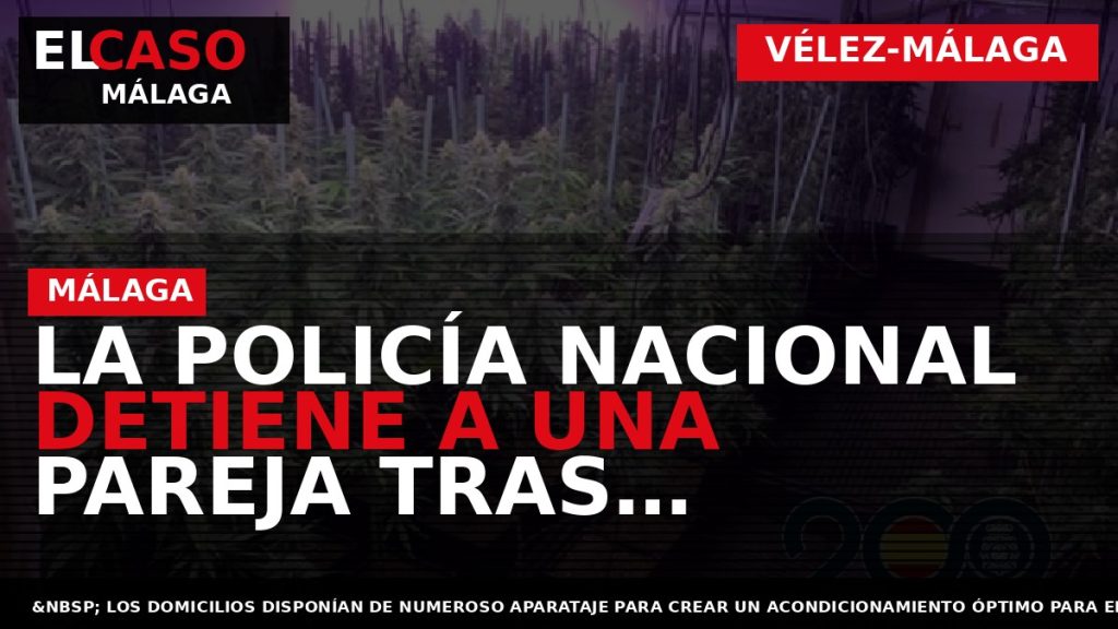 Portada El Caso Málaga: LA POLICÍA NACIONAL DETIENE A UNA PAREJA TRAS DESCUBRIR EN DOS — VÉLEZ-MÁLAGA