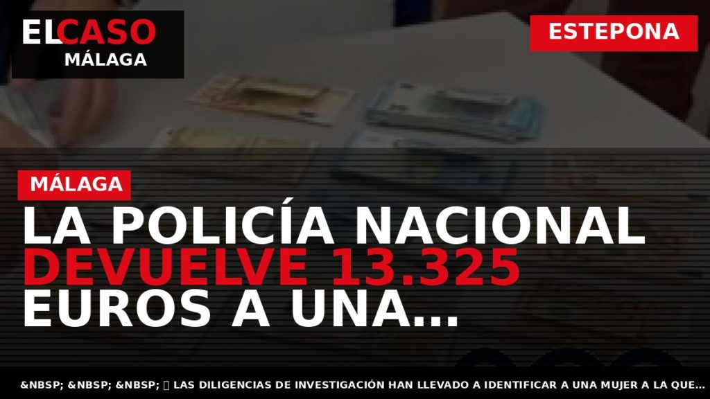 Portada El Caso Málaga: LA POLICÍA NACIONAL DEVUELVE 13.325 EUROS A UNA SEPTUAGENARIA QUE EXTRAVIÓ — ESTEPONA