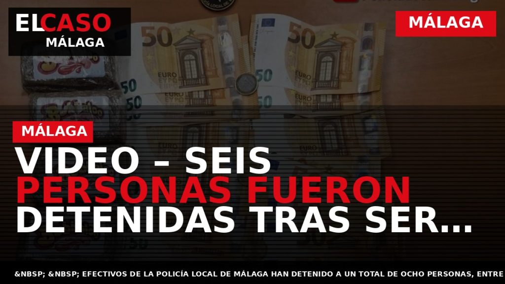 Portada El Caso Málaga: VIDEO – SEIS PERSONAS FUERON DETENIDAS TRAS SER SORPRENDIDAS PASÁNDOSE DOS — MÁLAGA