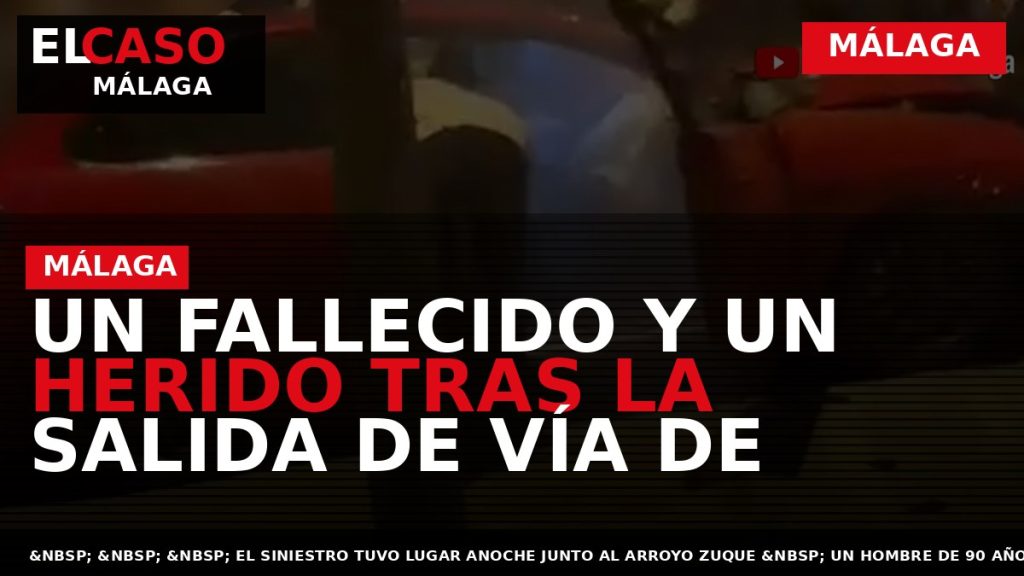 Portada El Caso Málaga: UN FALLECIDO Y UN HERIDO TRAS LA SALIDA DE VÍA DE — MÁLAGA