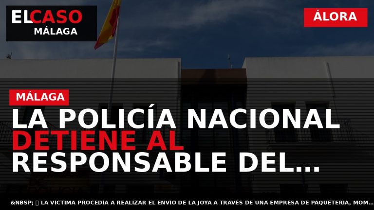 Portada El Caso Málaga: LA POLICÍA NACIONAL DETIENE AL RESPONSABLE DEL HURTO DE UN RELOJ — ÁLORA