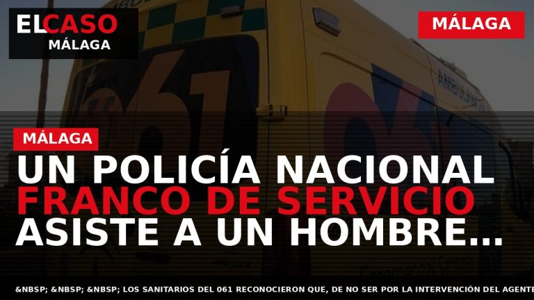Portada El Caso Málaga: UN POLICÍA NACIONAL FRANCO DE SERVICIO ASISTE A UN HOMBRE QUE — MÁLAGA
