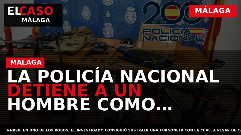 Portada El Caso Málaga: LA POLICÍA NACIONAL DETIENE A UN HOMBRE COMO RESPONSABLE ÚNICO DEL — MÁLAGA