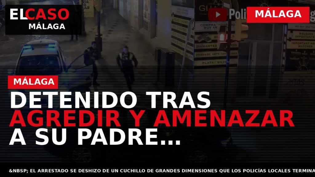 Portada El Caso Málaga: DETENIDO TRAS AGREDIR Y AMENAZAR A SU PADRE, EXIGIÉNDOLE DINERO PARA — MÁLAGA