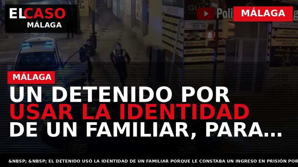 Portada El Caso Málaga: UN DETENIDO POR USAR LA IDENTIDAD DE UN FAMILIAR, PARA ELUDIR — MÁLAGA