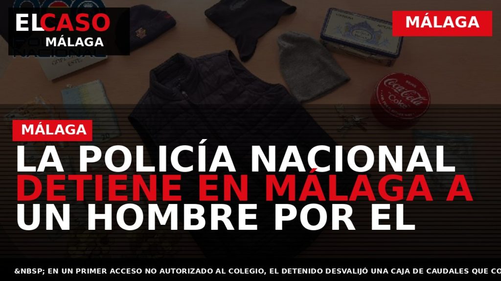 Portada El Caso Málaga: LA POLICÍA NACIONAL DETIENE EN MÁLAGA A UN HOMBRE POR EL — MÁLAGA