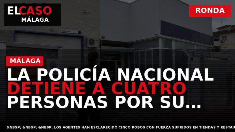 Portada El Caso Málaga: LA POLICÍA NACIONAL DETIENE A CUATRO PERSONAS POR SU PRESUNTA IMPLICACIÓN — RONDA