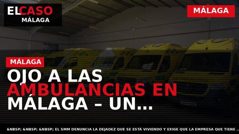 Portada El Caso Málaga: OJO A LAS AMBULANCIAS EN MÁLAGA – UN SINDICATO MÉDICO AVISA — MÁLAGA