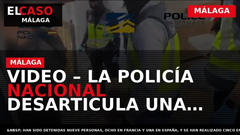 Portada El Caso Málaga: VIDEO – LA POLICÍA NACIONAL DESARTICULA UNA ORGANIZACIÓN CRIMINAL DEDICADA AL — MÁLAGA