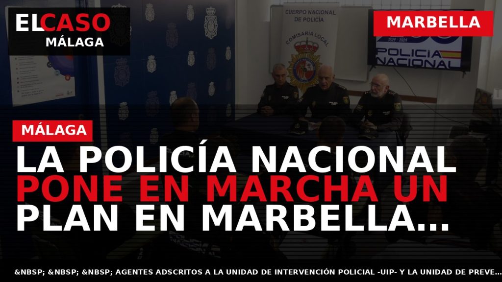 Portada El Caso Málaga: LA POLICÍA NACIONAL PONE EN MARCHA UN PLAN EN MARBELLA QUE — MARBELLA