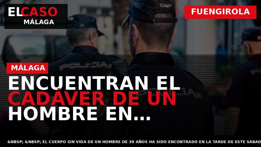 Portada El Caso Málaga: ENCUENTRAN EL CADÁVER DE UN HOMBRE EN FUENGIROLA — FUENGIROLA
