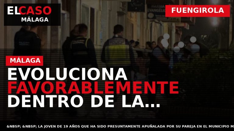 Portada El Caso Málaga: EVOLUCIONA FAVORABLEMENTE DENTRO DE LA GRAVEDAD, LA JOVEN APUÑALADA AYER JUNTO — FUENGIROLA