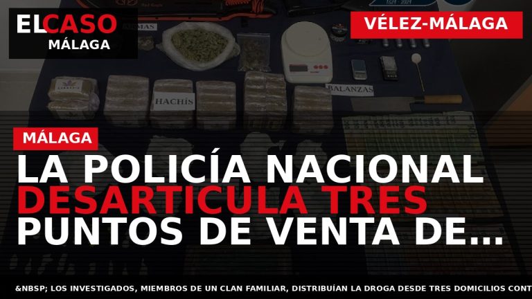 Portada El Caso Málaga: LA POLICÍA NACIONAL DESARTICULA TRES PUNTOS DE VENTA DE COCAÍNA EN — VÉLEZ-MÁLAGA