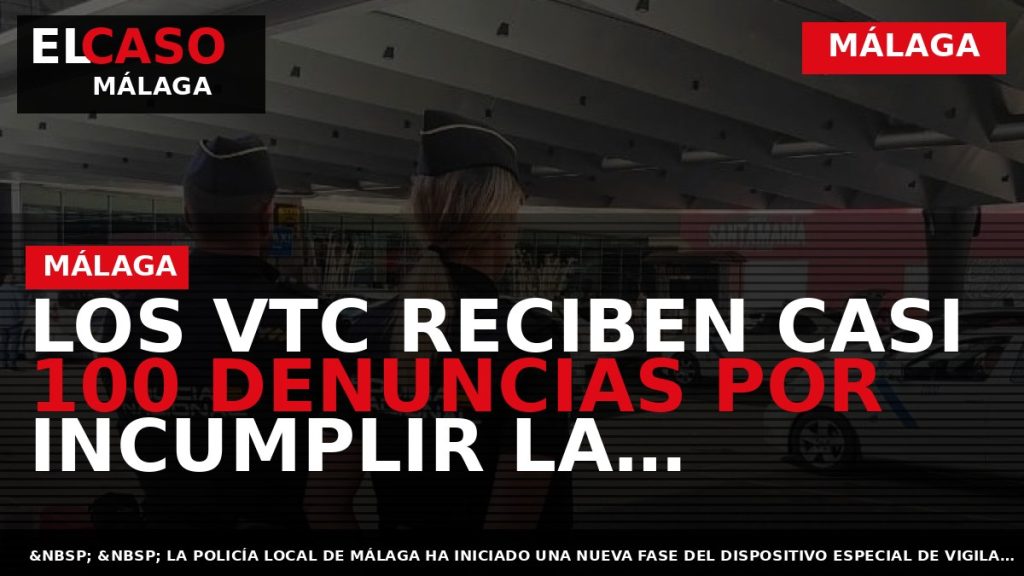 Portada El Caso Málaga: LOS VTC RECIBEN CASI 100 DENUNCIAS POR INCUMPLIR LA NORMATIVA EN — MÁLAGA