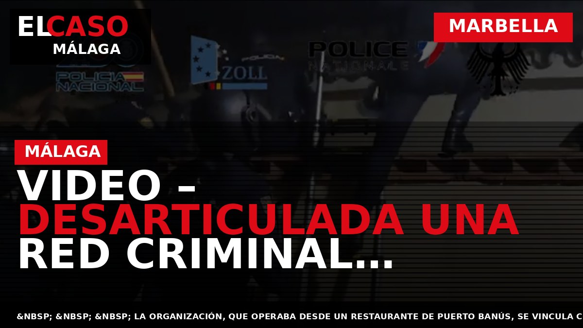 VIDEO – Desarticulada una red criminal internacional de narcotraficantes asentada en Marbella que contaba con escoltas armados para su protección