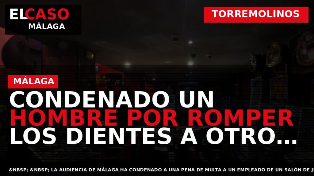 Portada El Caso Málaga: CONDENADO UN HOMBRE POR ROMPER LOS DIENTES A OTRO, EN UN — TORREMOLINOS