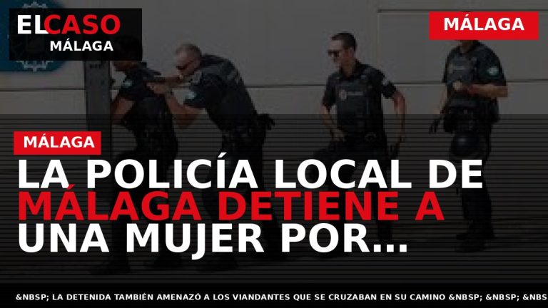 Portada El Caso Málaga: LA POLICÍA LOCAL DE MÁLAGA DETIENE A UNA MUJER POR AGREDIR — MÁLAGA