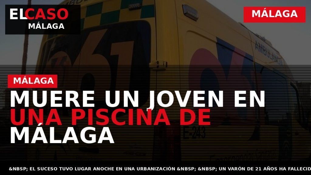 Portada El Caso Málaga: MUERE UN JOVEN EN UNA PISCINA DE MÁLAGA — MÁLAGA