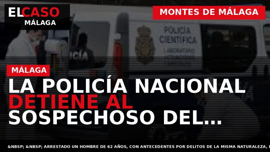 Portada El Caso Málaga: LA POLICÍA NACIONAL DETIENE AL SOSPECHOSO DEL ASESINATO DE UN JOVEN — MONTES DE MÁLAGA