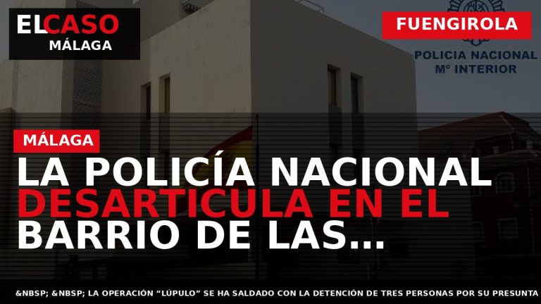 Portada El Caso Málaga: LA POLICÍA NACIONAL DESARTICULA EN EL BARRIO DE LAS LAGUNAS DE — FUENGIROLA