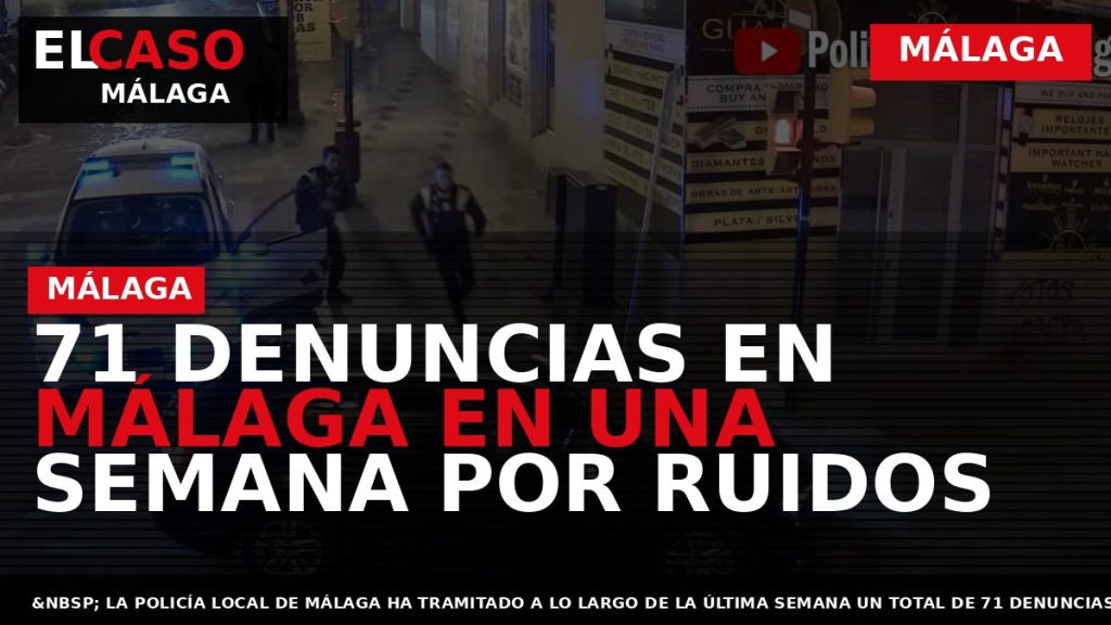 Portada El Caso Málaga: 71 DENUNCIAS EN MÁLAGA EN UNA SEMANA POR RUIDOS — MÁLAGA