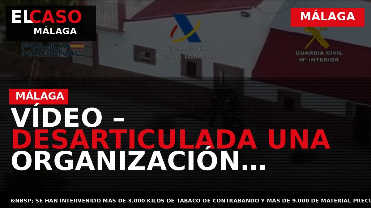 VÍDEO – Desarticulada una organización criminal dedicada al contrabando de tabaco con más de 12 toneladas de picadura y precursores