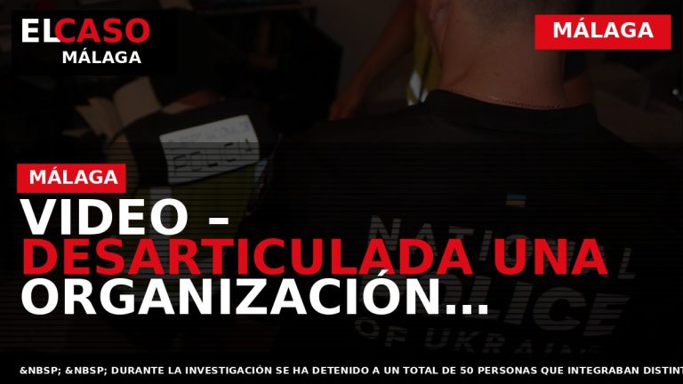 Portada El Caso Málaga: VIDEO – DESARTICULADA UNA ORGANIZACIÓN CRIMINAL QUE UTILIZABA A CIUDADANOS UCRANIANOS — MÁLAGA